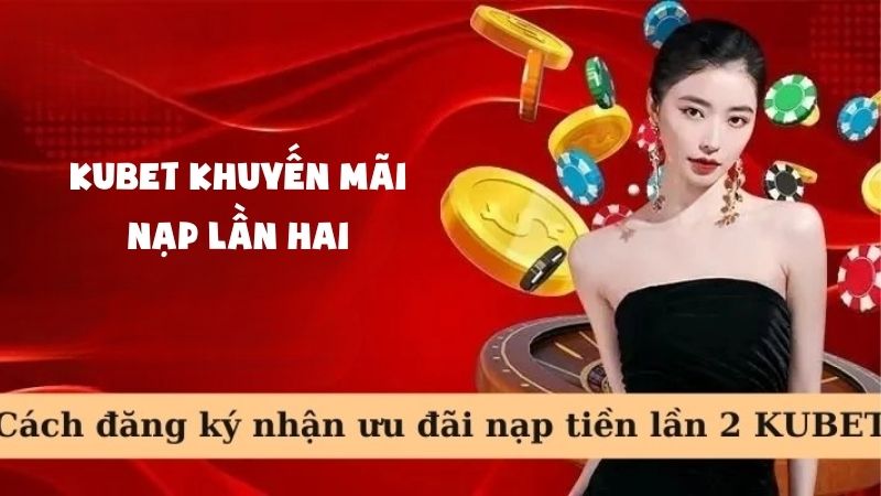 Kubet Khuyến Mãi Nạp Lần Hai: Đừng Bỏ Lỡ Cơ Hội Hấp Dẫn