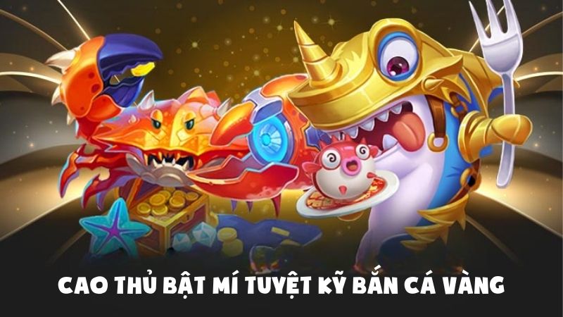 Cao Thủ Bật Mí Tuyệt Kỹ Bắn Cá Vàng Tại Nhà Cái Uy Tín