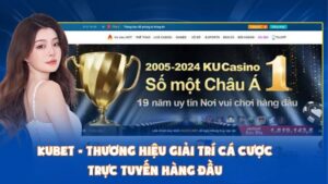 Kubet - Thương Hiệu Giải Trí Cá Cược Trực Tuyến Hàng Đầu